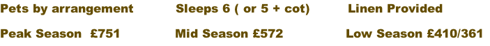Pets by arrangement          Sleeps 6 ( or 5 + cot)         Linen Provided Peak Season  £751             Mid Season £572               Low Season £410/361